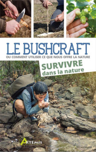 Le Bushcraft. Ou comment utiliser ce que nous offre la nature. Survivre dans la nature - Konarek Lars ; Bollinger Corinne