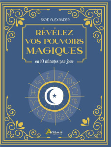 Révélez vos pouvoirs magiques. En 10 minutes par jour - Alexander Skye ; Rastetter-Ladouce Madeleine