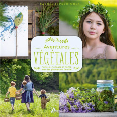 Aventures végétales. Cueillir, cuisiner, créer avec les plantes en famille - Jepson Wolf Rachel ; Feuillette Guillaume ; Blake