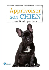 Apprivoiser son chien en 10 min par jour. 2e édition - Martins Elodie ; Claustres Françoise