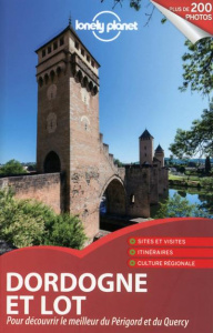 Dordogne et Lot. Pour découvrir le meilleur du Perigord et du Quercy, Edition 2016 - Angot Claire ; Cirendini Olivier ; Delabroy Caroli