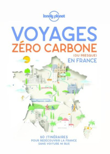 Voyages zéro carbone (ou presque) en France. 60 itinéraires clés en main pour décourvir la France sa - Carillet Jean-Bernard ; Cirendini Olivier ; Corbel