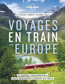 Le guide Lonely Planet des voyages en train en Europe. Le manuel indispensable pour découvrir l'Euro - Collectif