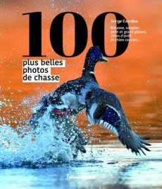 Les 100 plus belles photos de chasse. Le petit gibier sédentaire, le gibier migrateur, le grand gibi - Lardos Serge ; Desplos Jean-Michel