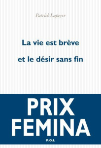 La vie est brève et le désir sans fin - Lapeyre Patrick