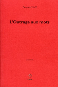 Oeuvres. Tome 2, L'outrage aux mots - Noël Bernard
