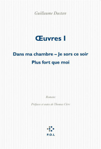 Oeuvres. Volume 1, Dans ma chambre ; Je sors ce soir ; Plus fort que moi - Dustan Guillaume ; Clerc Thomas