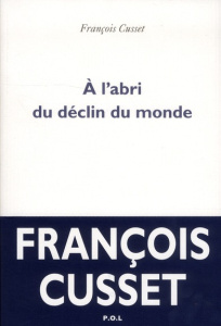 A l'abri du déclin du monde - Cusset François
