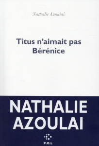 Titus n'aimait pas Bérénice - Azoulai Nathalie