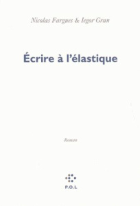 Ecrire à l'élastique - Fargues Nicolas ; Gran Iegor