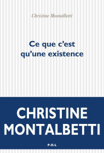 Ce que c'est qu'une existence - Montalbetti Christine