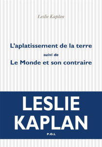 L'aplatissement de la terre. Suivi de Le Monde et son contraire - Kaplan Leslie
