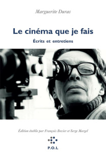 Le cinéma que je fais. Ecrits et entretiens - Duras Marguerite ; Bovier François ; Margel Serge