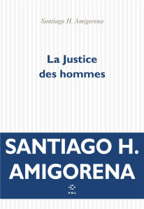 La justice des hommes - Amigorena Santiago H.