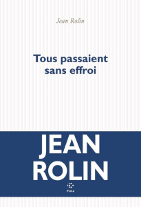 Tous passaient sans effroi - Rolin Jean