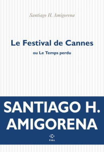 Le Festival de Cannes ou Le Temps perdu - Amigorena Santiago H.