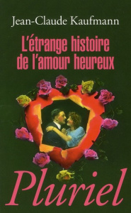 L'ETRANGE HISTOIRE DE L'AMOUR HEUREUX - KAUFMANN JEAN-CLAUDE