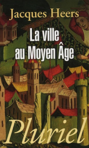 La ville au Moyen Age - Heers Jacques