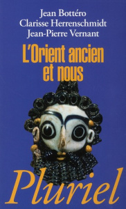 L'orient ancien et nous. L'écriture, la raison, les dieux - Bottéro Jean ; Herrenschmidt Clarisse ; Vernant Je