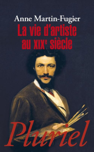 La vie d'artiste au XIXe siècle - Martin-Fugier Anne