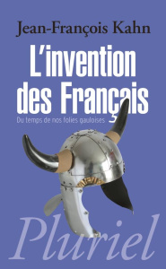 L'invention des Français. Du temps de nos folies gauloises - Kahn Jean-François