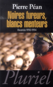 Noires fureurs, blancs menteurs. Rwanda 1990-1994 - Péan Pierre