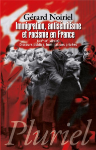 Immigration, antisémitisme et racisme en France (XIXe-XXe siècle). Discours publics, humiliations pr - Noiriel Gérard
