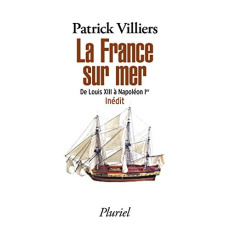 La France sur mer. De Louis XIII à Napoléon Ier - Villiers Patrick