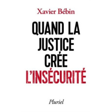 Quand la justice crée l'insécurité - Bébin Xavier
