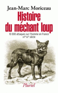 Histoire du méchant loup. La question des attaques sur l'homme en France (XVe-XXe siècle) - Moriceau Jean-Marc