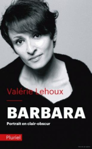 Barbara. Portrait en clair-obscur, Edition revue et augmentée - Lehoux Valérie