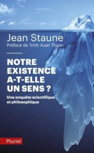 Notre existence a-t-elle un sens ? Une enquête scientifique et philosophique - Staune Jean ; Trinh Xuan-Thuan ; Laplane Dominique