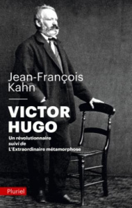 Victor Hugo - Un révolutionnaire. Suivi de L'extraordinaire métamorphose - Kahn Jean-François
