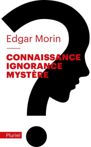 Connaissance, ignorance, mystère - Morin Edgar