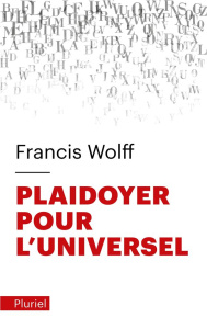 Plaidoyer pour l'universel. Fonder l'humanisme - Wolff Francis