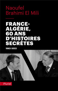 France-Algérie, soixante ans d'histoires secrètes. 1962-2022 - Brahimi El Mili Naoufel