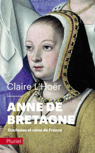 Anne de Bretagne. Duchesse et reine de France - L'Hoër Claire