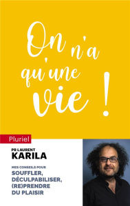 ON N'A QU'UNE VIE ! - CONSEILS POUR SOUFFLER, DECULPABILISER ET (RE)PRENDRE DU PLAISIR - KARILA LAURENT
