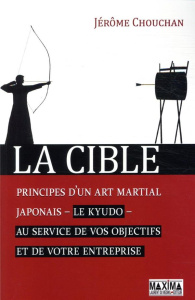 La cible. Principes d'un art martial japonais, le kyudo, au service de vos objectifs et de votre ent - Chouchan Jérôme