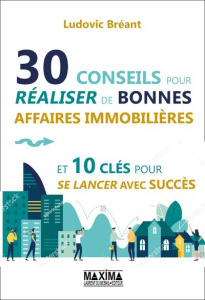 30 conseils pour réaliser de bonnes affaires immobilières. Et 10 clés pour investir avec succès - Bréant Ludovic