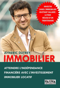 Immobilier. Atteindre l'indépendance financière avec l'investissement immobilier locatif - Dutrey Aymeric