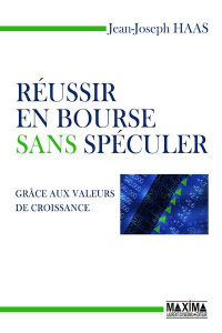 Réussir en bourse sans spéculer. Grâce aux valeurs de croissance - Haas Jean-Joseph ; Lechypre Emmanuel
