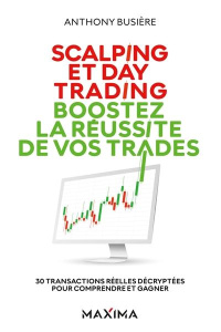 Scalping et Day Trading. Boostez la réussite de vos trades. 30 transactions réelles décryptées pour - Busière Anthony