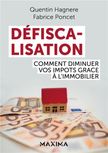 Défiscaliser grâce à l'immobilier. Les solutions pour mettre vos impôts au service de votre patrimoi - Hagnéré Quentin