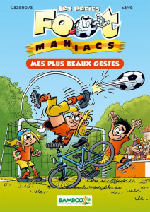 Les petits Foot Maniacs Tome 2 : Mes plus beaux gestes - Cazenove Christophe - Saive Olivier - Lunven David