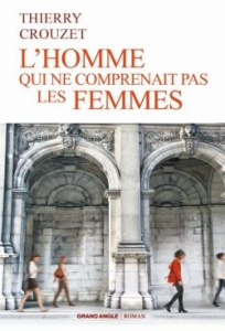 L'homme qui ne comprenait pas les femmes - Crouzet Thierry