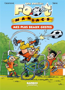 Les petits FootManiacs Tome 2 : Mes plus beaux gestes - Cazenove Christophe ; Saive Olivier