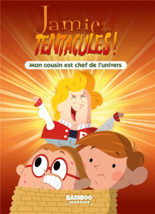Jamie a des tentacules ! Tome 7 : Mon cousin est chef de l'univers - Vodarzac François ; Bonjour Vincent