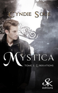 Mystica Tome 5 : Libérations - Soue Cyndie