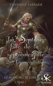 Les royaumes de lune Tome 7 : La septième fille de la septième fille. La révélation - Tarrade Stéphane